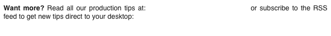 Want more? Read all our production tips at: www.tenthegg.co.uk/tips/archive or subscribe to the RSS feed to get new tips direct to your desktop: www.tenthegg.co.uk/tips.xml